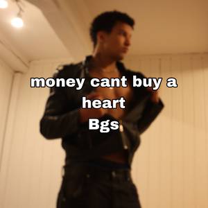 money cant buy a heart Bgs