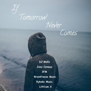 If Tomorrow Never Comes (feat. IFM, Joey Conway, Brainfreeze Music, Yung Dano, Lith1um X & Rybakc Music)