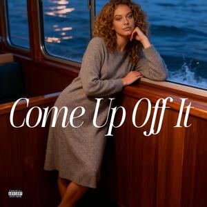 Come Up Off It