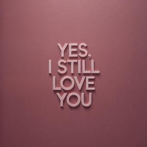 Yes, I Still Love You