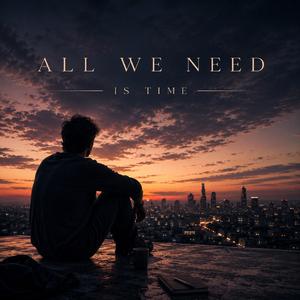 All We Need Is Time