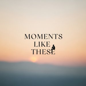 Moments Like These