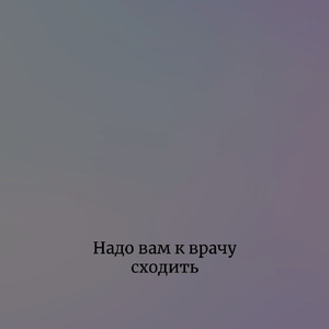 Надо вам к врачу сходить