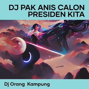 Dj Pak Anis Calon Presiden Kita