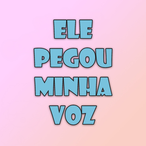 Ele Pegou Minha Voz