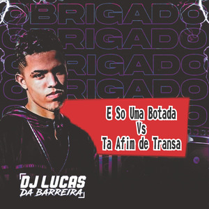E So uma Botada Vs Ta Afim de Transa