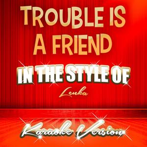 Trouble Is a Friend (In the Style of Lenka) [Karaoke Version]