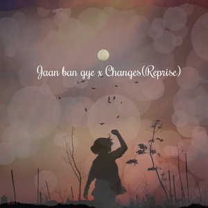 Jaan Ban Gye X Changes (Reprise)