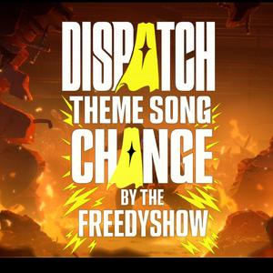 CHANGE (DISPATCH THEME SONG)