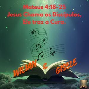 Mateus 4:18-25 Jesus Chama os Discípulos, Ele traz a Cura.