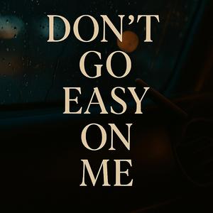 Don't Go Easy On Me