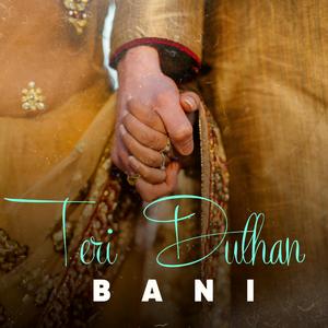TERI DULHAN BANI