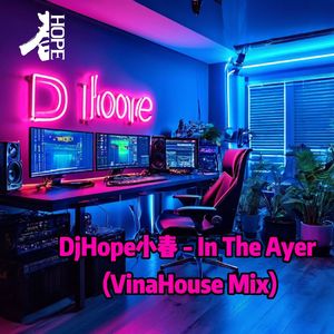 DjHope小春 - In The Ayer (VinaHouse Mix)