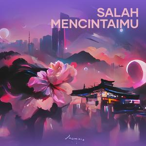 SALAH MENCINTAIMU