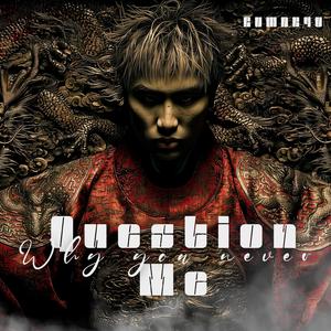 Why You Never Question Me