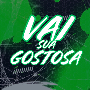 VAI SUA GOSTOSA