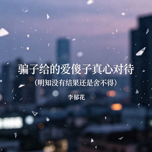 骗子给的爱傻子真心对待（明知没有结果还是舍不得）