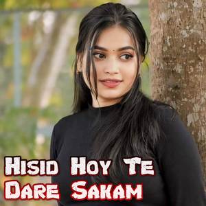 Hisid Hoy Te Dare Sakam