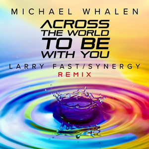 Across The World To Be With You (Larry Fast / Synergy Remix)