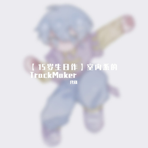 【15岁生日作】室内系的TrackMaker（治愈正太ver）
