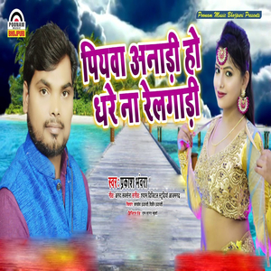 Piyava Anadi Ho Dhare Na Railgadi