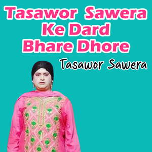 Tasawor Sawera Ke Dard Bhare Dhore