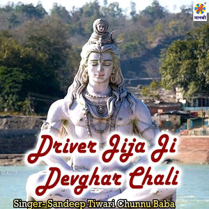 Driver Jija Ji Devghar Chali