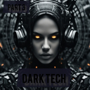 Dark Tech, Part 3