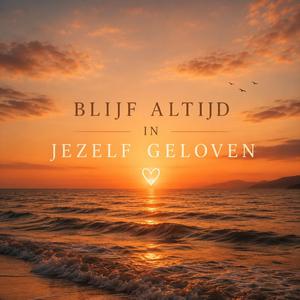 Blijf altijd in jezelf geloven