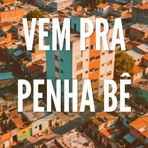 VEM PRA PENHA BÊ