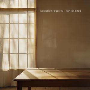 No Action Required – Not Finished