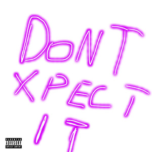 dont xpect it