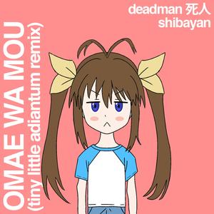 Omae Wa Mou (feat. Shibayan) (Tiny Little Adiantum Remix) (Tiny Little Adiantum Remix)