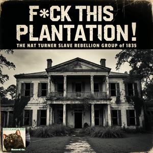 **** THIS PLANTATION! (feat. The Nat Turner Slave Rebellion Grp of 1835)