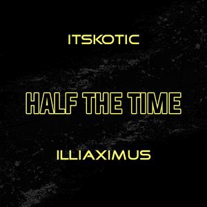 Half the Time (feat. Illiaximus)