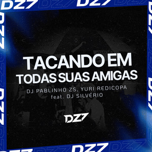 TACANDO EM TODAS SUAS AMIGAS