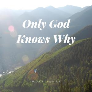 Only God Knows Why