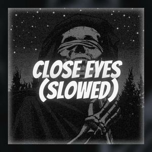 Close Eyes (Slowed)
