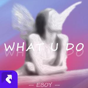 WHAT U DO