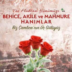 Biz Çamlıca'nın Üç Gülüyüz (Taş Plaktan Günümüze)