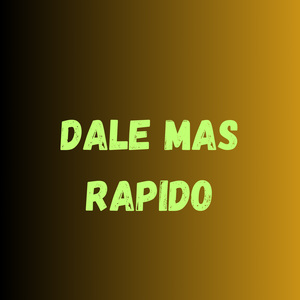 Dale mas rapido