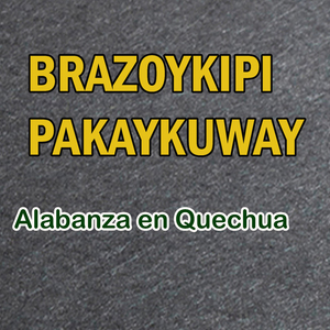 Brazoykipi Pakaykuway: Alabanza en Quechua