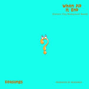 When Did It End (Content Vlog Background Sound)