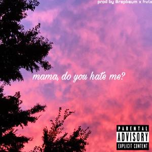 Mama, Do You Hate Me?