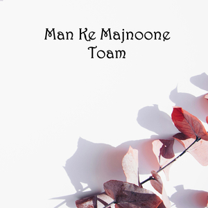 Man Ke Majnoone Toam
