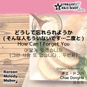 どうして忘れられようか (そんな人もういないです…二度と) ～16和音メロディ [Short Version] [オリジナル歌手：チェ・ドンハ]