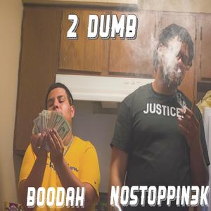 2 Dumb (feat. Boodah)