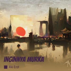 Inginnya Murka