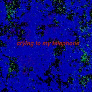 crying to my telephone