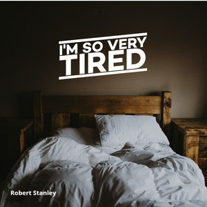 I'm so Very Tired